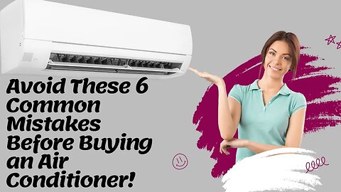 Avoid These 6 Common Mistakes Before Buying an Air Conditioner!
