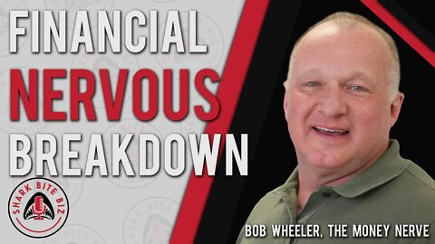 Shark Bite Biz #041 Financial Nervous Breakdown with Bob Wheeler of "The Money Nerve"