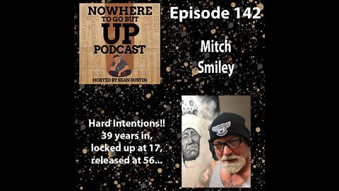 #142 Mitch Smiley, Hard Intentions!!! 39 Years In, Locked Up At 17, Released At 56...