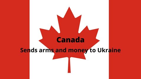 Canada : It sends arms and money to Ukraine.