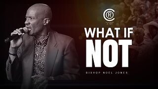 BISHOP NOEL JONES- WHAT IF NOT