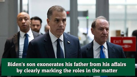 Biden's son exonerates his father from his affairs by clearly marking the roles in the matter