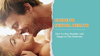 Guide To Sexual Health : How To Stay Healthy And Happy In The Bedroom