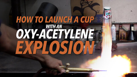 How To Launch A Cup with an Oxy-Acetylene Explosion