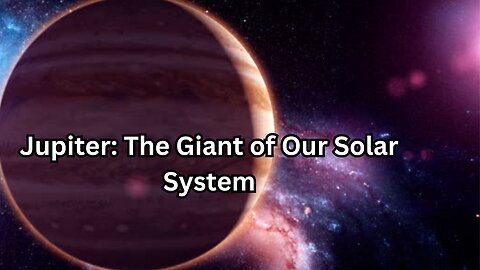 Jupiter: The Giant of Our Solar System