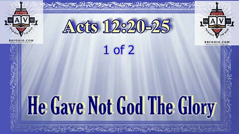 067 He Gave Not God The Glory (Acts 12:20-25) 1 of 2