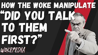 How the Woke Manipulate 11: "Did you Talk to Them First?" - Wokepedia Podcast 244