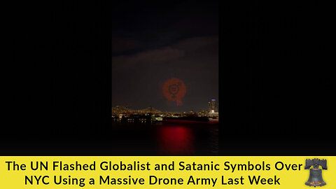 The UN Flashed Globalist and Satanic Symbols Over NYC Using a Massive Drone Army Last Week