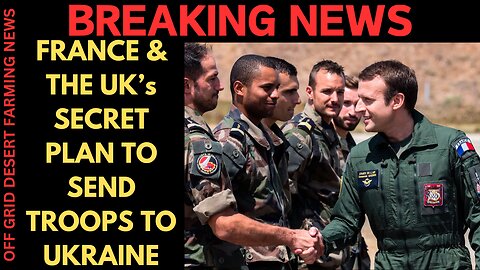 BREAKING NEWS: FRANCE & THE UK PLANNING ON SENDING TROOPS TO UKRAINE SOON TO STOP RUSSIA'S ADVANCE