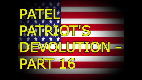 PATEL PATRIOT'S "DEVOLUTION" PART 16 - PART 1