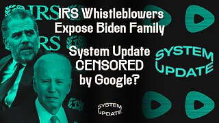 Media Silent as IRS Whistleblowers Expose Blatant Biden Family Corruption. Plus: Google Suspends SYSTEM UPDATE from Its Ads Platform | SYSTEM UPDATE #105