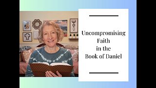 Uncompromising Faith in the Book of Daniel