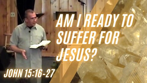 Am I Ready to Suffer for Jesus? — John 15:16–27
