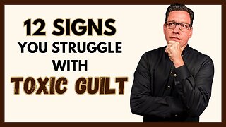 12 Signs You Struggle with Toxic Guilt