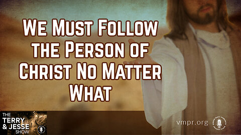 22 Dec 23, The Terry & Jesse Show: We Must Follow the Person of Christ No Matter What