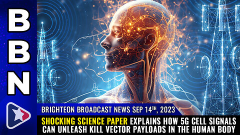 BBN, Sep 14, 2023 - Shocking science paper explains how 5G cell signals can unleash KILL VECTOR...