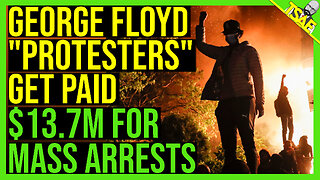 GEORGE FLOYD "PROTESTERS" GET PAID $13.7M FOR MASS ARRESTS
