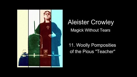 Aleister Crowley, "Magick Without Tears." - Chapter #11 - "Woolly Pomposities of the Pious Teacher