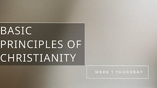 Basic Principles of Christianity Week 1 Thursday