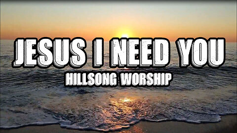 Jesus I Need You - Hillsong Worship (Lyrics)