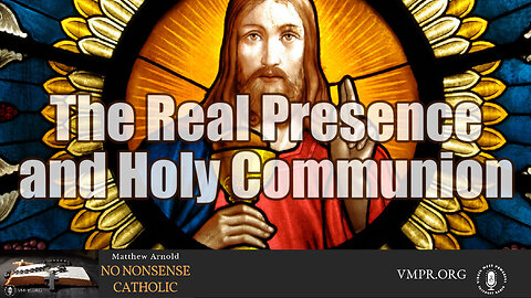 03 Jun 24, No Nonsense Catholic: The Real Presence and Holy Communion