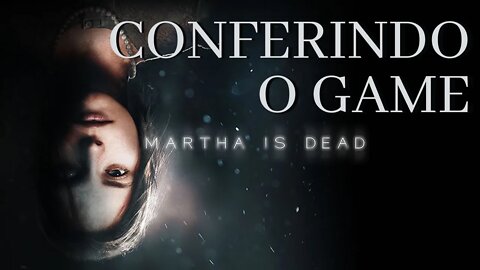 Martha Is Dead - Conferindo o Game
