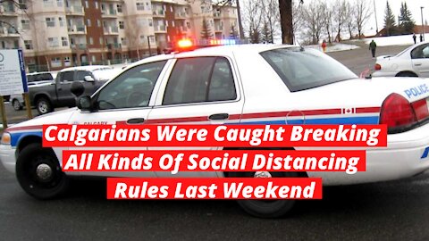 Calgarians Were Caught Breaking All Kinds Of Social Distancing Rules Last Weekend
