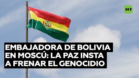 La embajadora boliviana en Rusia comenta la ruptura de las relaciones diplomáticas con Israel