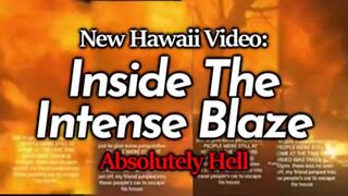 New Video Of Raging Inferno In Hawaii Showing Everything Engulfed In Flames As People Flee (Maui)