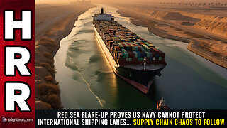 Red Sea flare-up proves US Navy CANNOT protect international shipping lanes...