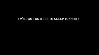 I Will Not Be Able to Sleep Tonight!