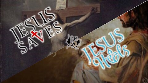 Jesus Saves vs Jesus Heals