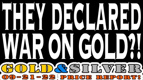 They Declared War On Gold?! 09/21/22 Gold & Silver Price Report