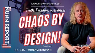 Ep 310 Chaos By Design! | The Nunn Report w/ Dan Nunn