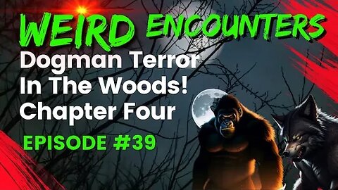 Dogman Terror In The Woods: Chapter Four | Weird Encounters #39