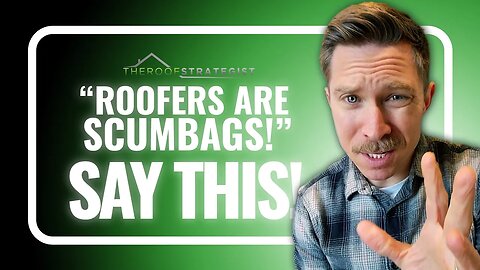 Homeowners Think Roofers are Scumbags, Say THIS to Prove You’re NOT