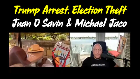 Juan O Savin & Michael Jaco HUGE "Trump Arrest, Election Theft"