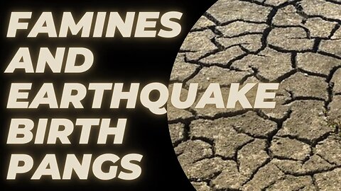 Famines and Earthquake birth pains leading to tribulation
