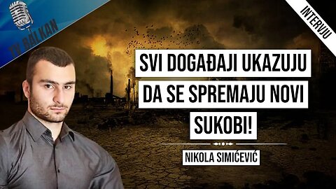 Nikola Simićević-Svi događaji ukazauju da se spremaju novi sukobi!