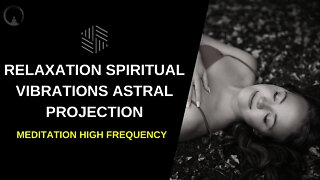 Meditation High Frequency Relaxation Spiritual Vibrations Astral Projection