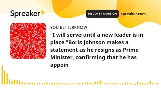 "I will serve until a new leader is in place."Boris Johnson makes a statement as he resigns as Prime