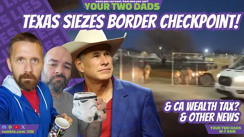 Texas SIEZES Border Checkpoint! & more stories with Your Two Dads