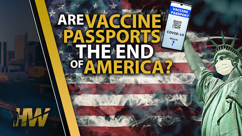 ARE VACCINE PASSPORTS THE END OF AMERICA?