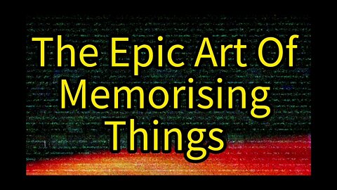 An Epic Art of Memorising Things