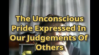 Morning Musings # 659 - The Unconscious Pride Expressed In Our Judgments Of Others. And Past Lives