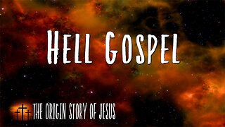 THE ORIGIN STORY OF JESUS Part 58: The Hell Gospel