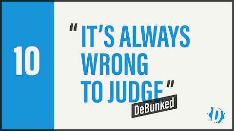 D10: It's Always Wrong To Judge - DeBunked