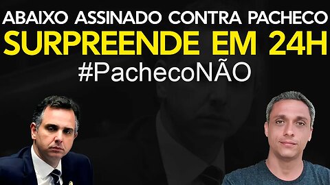 Incrível! Abaixo assinado contra Pacheco chega a 300 mil assinaturas em 24 horas