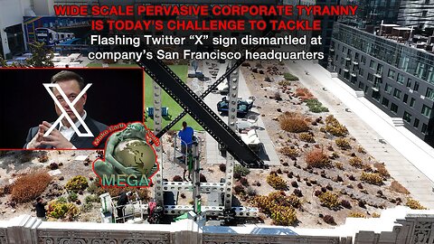 WIDE SCALE PERVASIVE CORPORATE TYRANNY IS TODAY'S CHALLENGE TO TACKLE -- Flashing Twitter “X” sign dismantled at company’s San Francisco headquarters