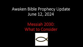 Awaken Bible Prophecy Update 6-12-24 - Messiah 2030: What to Consider